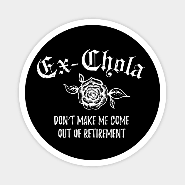 Ex-chola. Don't make me come out of retirement - white design Magnet by verde